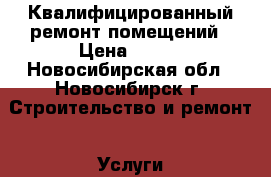 Квалифицированный ремонт помещений › Цена ­ 500 - Новосибирская обл., Новосибирск г. Строительство и ремонт » Услуги   